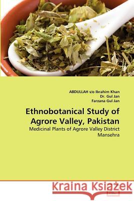 Ethnobotanical Study of Agrore Valley, Pakistan Abdullah S/ Dr Gu Farzana Gu 9783639344516 VDM Verlag