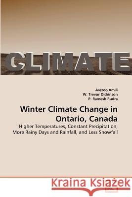 Winter Climate Change in Ontario, Canada Arezoo Amili, W Trevor Dickinson, P Ramesh Rudra 9783639355727