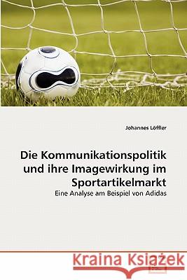 Die Kommunikationspolitik und ihre Imagewirkung im Sportartikelmarkt Löffler, Johannes 9783639356137 VDM Verlag