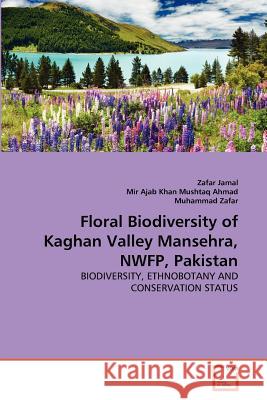 Floral Biodiversity of Kaghan Valley Mansehra, NWFP, Pakistan Zafar Jamal, Mir Ajab Khan Mushtaq Ahmad, Muhammad Zafar (Quaid-i-Azam University, Islamabad, Pakistan) 9783639357752
