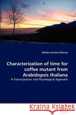 Characterization of time for coffee mutant from Arabidopsis thaliana Sánchez Villarreal, Alfredo 9783639360905 VDM Verlag