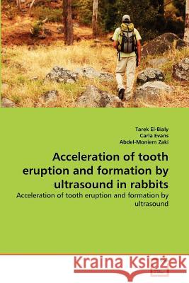 Acceleration of tooth eruption and formation by ultrasound in rabbits El-Bialy, Tarek 9783639361148 VDM Verlag