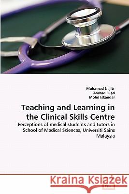 Teaching and Learning in the Clinical Skills Centre Mohamad Najib Najib Ahmad Fuad Mohd Iskandar 9783639361445 VDM Verlag