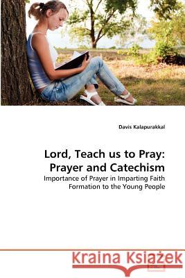 Lord, Teach us to Pray: Prayer and Catechism Kalapurakkal, Davis 9783639363982 VDM Verlag