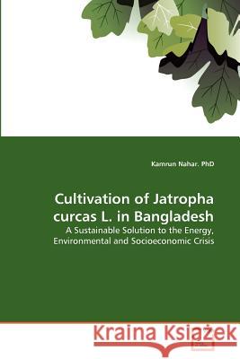 Cultivation of Jatropha curcas L. in Bangladesh Nahar, Kamrun 9783639365801 VDM Verlag