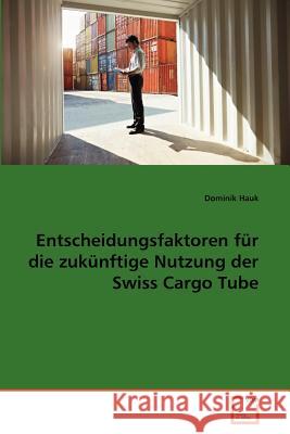 Entscheidungsfaktoren für die zukünftige Nutzung der Swiss Cargo Tube Hauk, Dominik 9783639370805