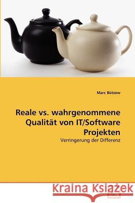 Reale vs. wahrgenommene Qualität von IT/Software Projekten Bützow, Marc 9783639375824 VDM Verlag