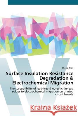 Surface Insulation Resistance Degradation & Electrochemical Migration Zhan, Sheng 9783639384208