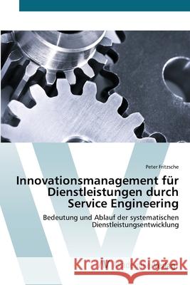 Innovationsmanagement für Dienstleistungen durch Service Engineering Fritzsche, Peter 9783639409550
