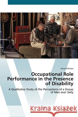 Occupational Role Performance in the Presence of Disability Hillman, Anne 9783639419573