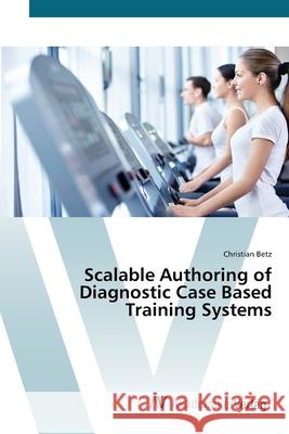 Scalable Authoring of Diagnostic Case Based Training Systems Betz, Christian 9783639428353