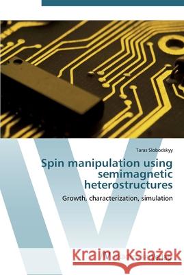 Spin manipulation using semimagnetic heterostructures Slobodskyy, Taras 9783639439038 AV Akademikerverlag