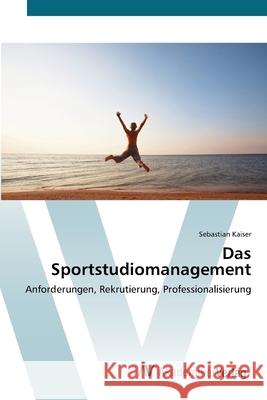 Das Sportstudiomanagement Kaiser, Sebastian 9783639446494 AV Akademikerverlag