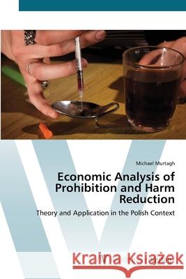 Economic Analysis of Prohibition and Harm Reduction Murtagh, Michael 9783639449266
