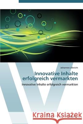 Innovative Inhalte erfolgreich vermarkten Ulbricht, Johannes 9783639450729 AV Akademikerverlag