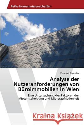 Analyse der Nutzeranforderungen von Büroimmobilien in Wien Banhofer, Veronika 9783639457117 AV Akademikerverlag