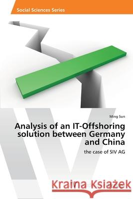 Analysis of an IT-Offshoring solution between Germany and China Sun, Ming 9783639460483