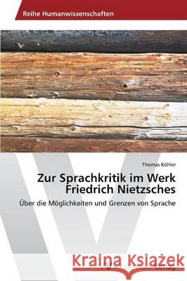 Zur Sprachkritik im Werk Friedrich Nietzsches Kohler Thomas 9783639468922