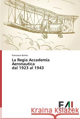 La Regia Accademia Aeronautica Dal 1923 Al 1943 Sorino Francesca 9783639490107