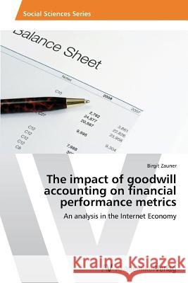 The impact of goodwill accounting on financial performance metrics Zauner, Birgit 9783639499711 AV Akademikerverlag