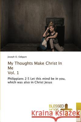 My Thoughts Make Christ In Me Vol. 1 Odigure, Joseph O. 9783639501551