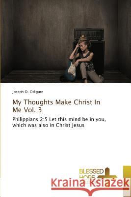 My Thoughts Make Christ In Me Vol. 3 Odigure, Joseph O. 9783639501582