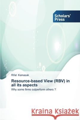 Resource-based View (RBV) in all its aspects Rifat Kamasak 9783639511208 Scholars' Press