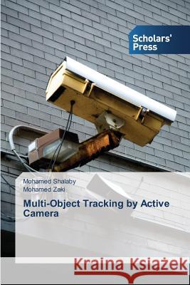 Multi-Object Tracking by Active Camera Shalaby Mohamed                          Zaki Mohamed 9783639514681 Scholars' Press