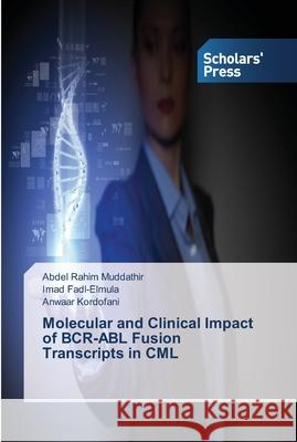 Molecular and Clinical Impact of BCR-ABL Fusion Transcripts in CML Muddathir Abdel Rahim                    Fadl-Elmula Imad                         Kordofani Anwaar 9783639516210 Scholars' Press