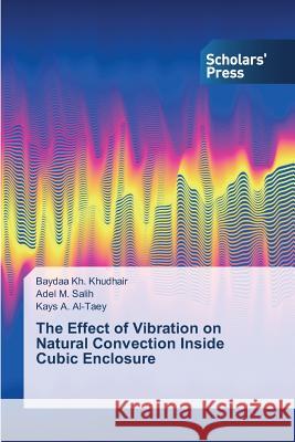 The Effect of Vibration on Natural Convection Inside Cubic Enclosure Kh Khudhair Baydaa                       M. Salih Adel                            A. Al-Taey Kays 9783639517705 Scholars' Press