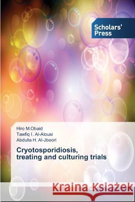 Cryotosporidiosis, treating and culturing trials M. Obaid Hiro                            I. Al-Alousi Tawfiq                      H. Al-Jboori Abdulla 9783639519983 Scholars' Press