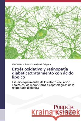 Estrés oxidativo y retinopatía diabética: tratamiento con ácido lipoico Garcia Pous Maria 9783639557077 Publicia