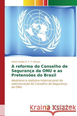 A reforma do Conselho de Segurança da ONU e as Pretensões do Brasil Taddei a P P Berquó André 9783639618860 Novas Edicoes Academicas