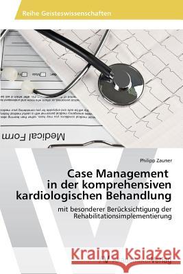 Case Management in der komprehensiven kardiologischen Behandlung Zauner, Philipp 9783639625578 AV Akademikerverlag