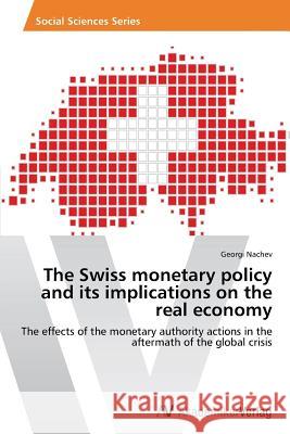 The Swiss monetary policy and its implications on the real economy Nachev, Georgi 9783639640434 AV Akademikerverlag