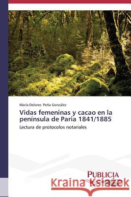 Vidas femeninas y cacao en la península de Paria 1841/1885 Peña González, María Dolores 9783639647495