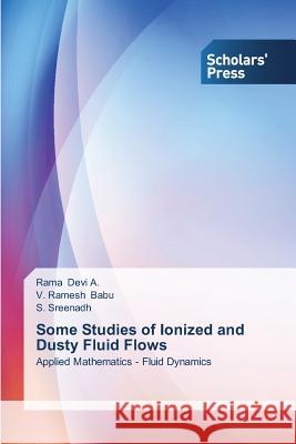 Some Studies of Ionized and Dusty Fluid Flows Devi a. Rama                             Babu V. Ramesh                           Sreenadh S. 9783639661781 Scholars' Press