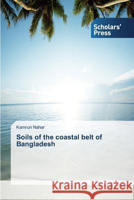 Soils of the coastal belt of Bangladesh Nahar Kamrun 9783639666861 Scholars' Press