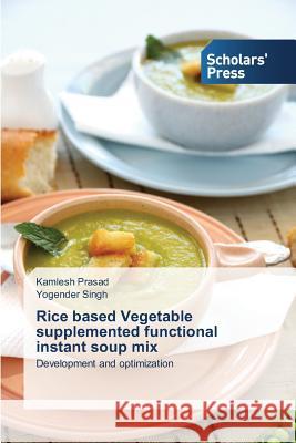Rice based Vegetable supplemented functional instant soup mix Prasad Kamlesh 9783639667813
