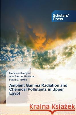 Ambient Gamma Radiation and Chemical Pollutants in Upper Egypt Monged Mohamed                           A. Ramadan Abo Bakr                      Tawfik Faten S. 9783639669527