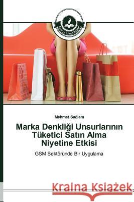 Marka Denkliği Unsurlarının Tüketici Satın Alma Niyetine Etkisi Sağlam, Mehmet 9783639672077 Turkiye Alim Kitaplar