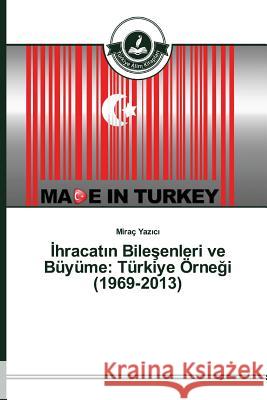 İhracatın Bileşenleri ve Büyüme: Türkiye Örneği (1969-2013) Yazıcı, Miraç 9783639674620 Turkiye Alim Kitaplar