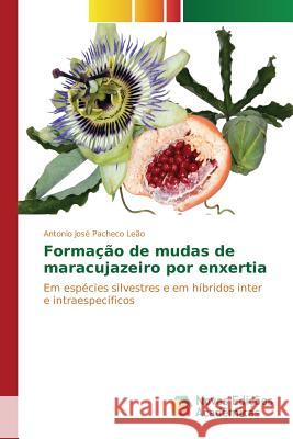 Formação de mudas de maracujazeiro por enxertia Pacheco Leão Antonio José 9783639681963 Novas Edicoes Academicas