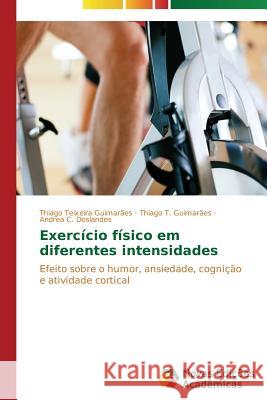 Exercício físico em diferentes intensidades Teixeira Guimarães Thiago 9783639685961 Novas Edicoes Academicas
