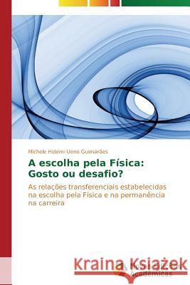 A escolha pela Física: Gosto ou desafio? Ueno Guimarães Michele Hidemi 9783639698237 Novas Edicoes Academicas