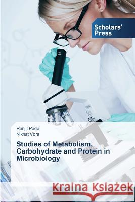 Studies of Metabolism, Carbohydrate and Protein in Microbiology Pada Ranjit                              Vora Nikhat 9783639702996 Scholars' Press