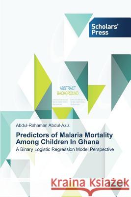 Predictors of Malaria Mortality Among Children In Ghana Abdul-Aziz, Abdul-Rahaman 9783639708233