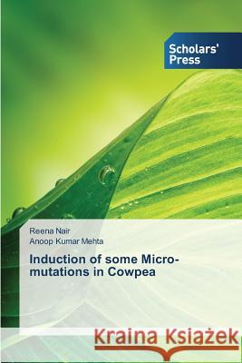 Induction of some Micro-mutations in Cowpea Nair Reena Mehta Anoop Kumar  9783639709124 Scholars' Press