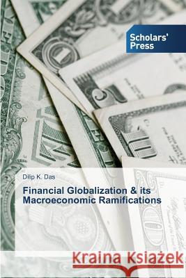 Financial Globalization & its Macroeconomic Ramifications K. Das, Dilip 9783639709162 Scholars' Press