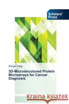 3D-Microstructured Protein Microarrays for Cancer Diagnosis Yang Zhugen   9783639712643 Scholars' Press
